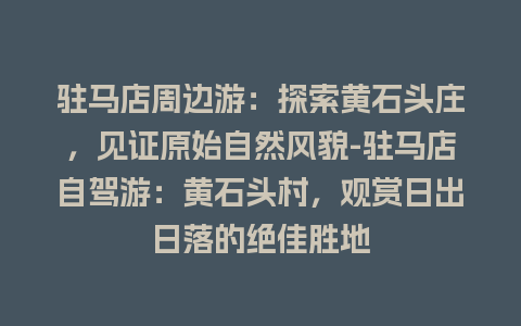 驻马店周边游：探索黄石头庄，见证原始自然风貌-驻马店自驾游：黄石头村，观赏日出日落的绝佳胜地