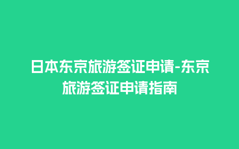 日本东京旅游签证申请-东京旅游签证申请指南