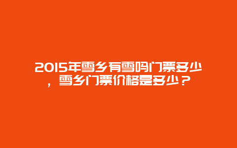 2024年雪乡有雪吗门票多少，雪乡门票价格是多少？