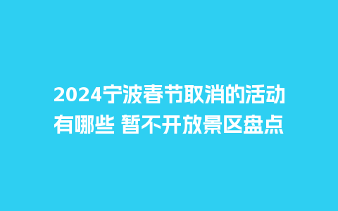 2024宁波春节取消的活动有哪些 暂不开放景区盘点