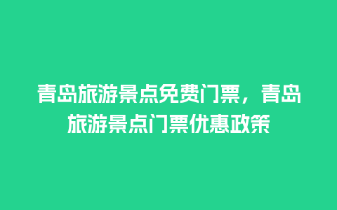 青岛旅游景点免费门票，青岛旅游景点门票优惠政策