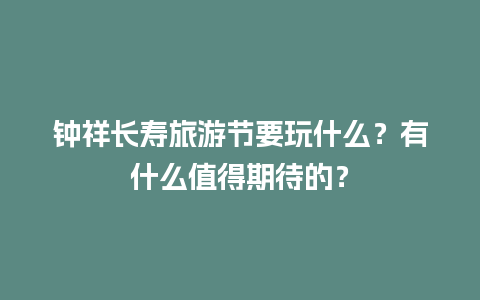 钟祥长寿旅游节要玩什么？有什么值得期待的？