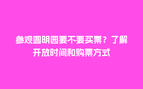 参观圆明园要不要买票？了解开放时间和购票方式