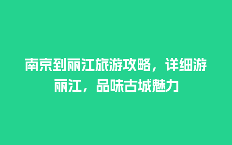 南京到丽江旅游攻略，详细游丽江，品味古城魅力