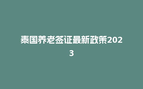 泰国养老签证最新政策2023