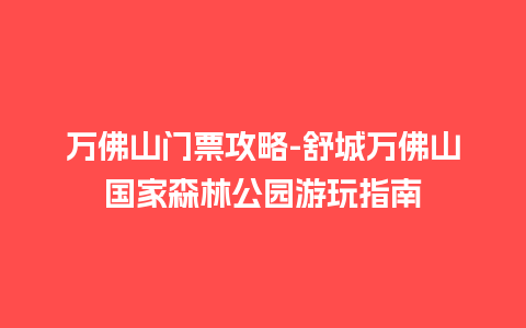 万佛山门票攻略-舒城万佛山国家森林公园游玩指南