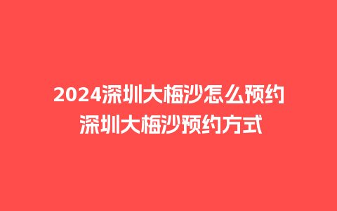 2024深圳大梅沙怎么预约 深圳大梅沙预约方式