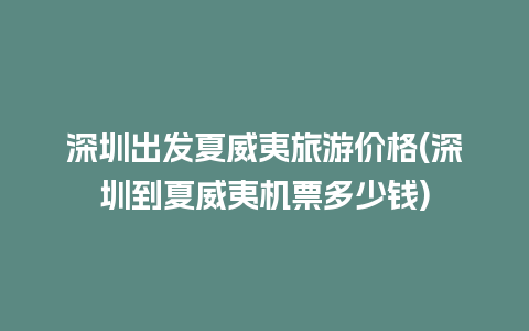 深圳出发夏威夷旅游价格(深圳到夏威夷机票多少钱)