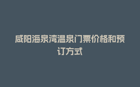 咸阳海泉湾温泉门票价格和预订方式