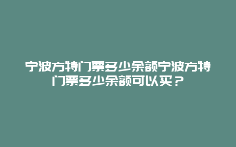 宁波方特门票多少余额宁波方特门票多少余额可以买？