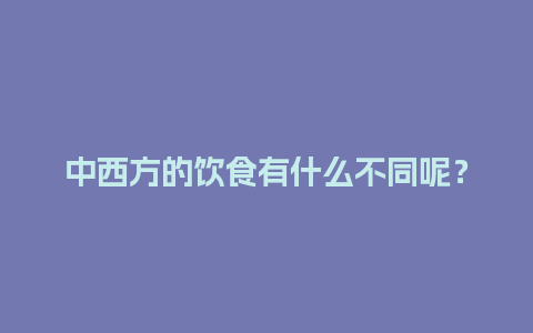 中西方的饮食有什么不同呢？