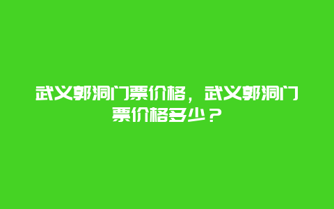 武义郭洞门票价格，武义郭洞门票价格多少？