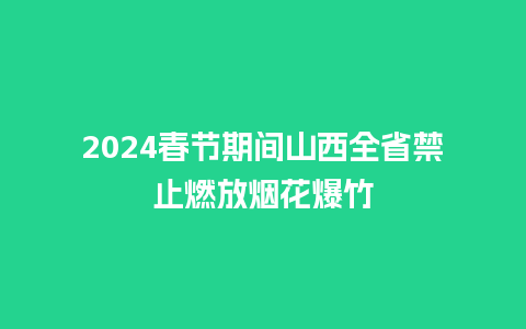 2024春节期间山西全省禁止燃放烟花爆竹