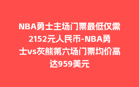 NBA勇士主场门票最低仅需2152元人民币-NBA勇士vs灰熊第六场门票均价高达959美元