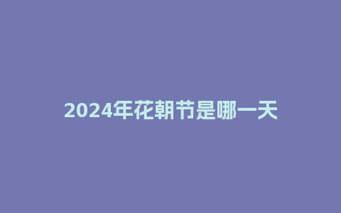 2024年花朝节是哪一天