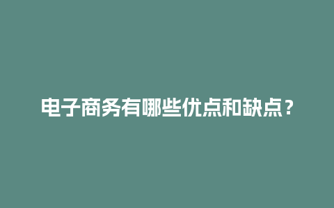 电子商务有哪些优点和缺点？