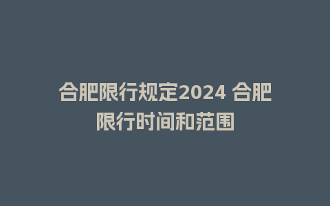 合肥限行规定2024 合肥限行时间和范围