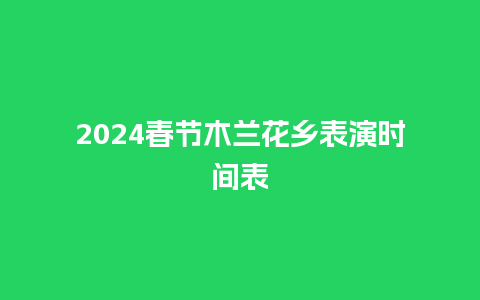 2024春节木兰花乡表演时间表