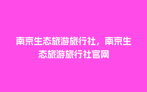 南京生态旅游旅行社，南京生态旅游旅行社官网