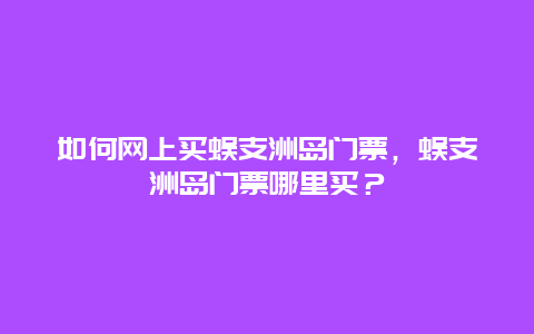 如何网上买蜈支洲岛门票，蜈支洲岛门票哪里买？