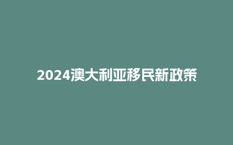 2024澳大利亚移民新政策