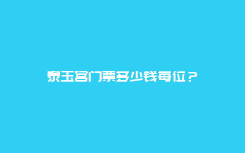 泰玉宫门票多少钱每位？