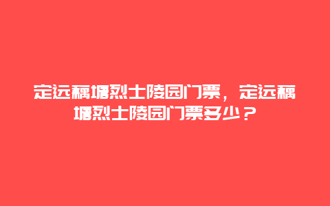 定远藕塘烈士陵园门票，定远藕塘烈士陵园门票多少？