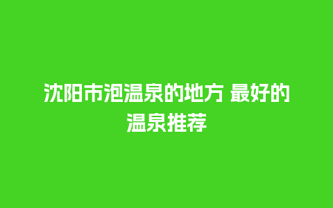 沈阳市泡温泉的地方 最好的温泉推荐