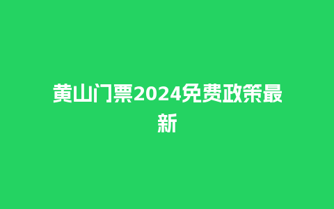 黄山门票2024免费政策最新