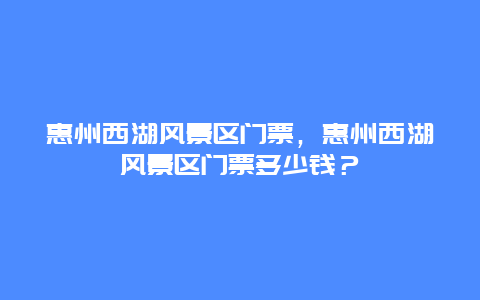 惠州西湖风景区门票，惠州西湖风景区门票多少钱？