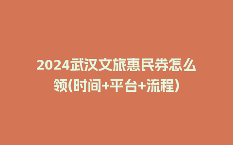 2024武汉文旅惠民券怎么领(时间+平台+流程)