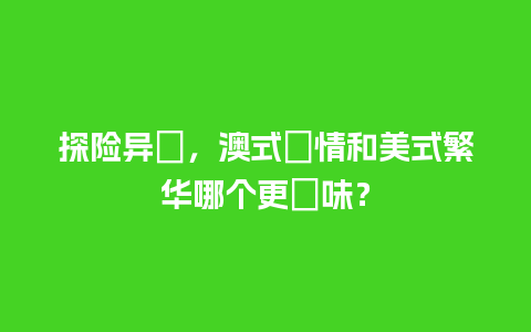 探险异國，澳式風情和美式繁华哪个更對味？