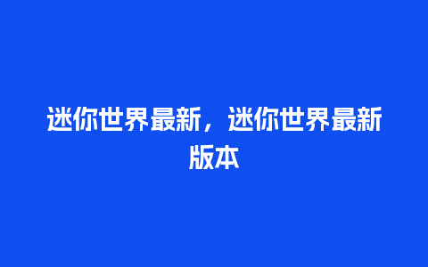 迷你世界最新，迷你世界最新版本