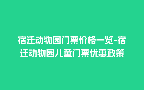 宿迁动物园门票价格一览-宿迁动物园儿童门票优惠政策