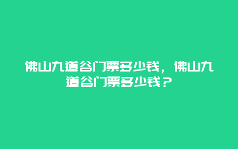 佛山九道谷门票多少钱，佛山九道谷门票多少钱？