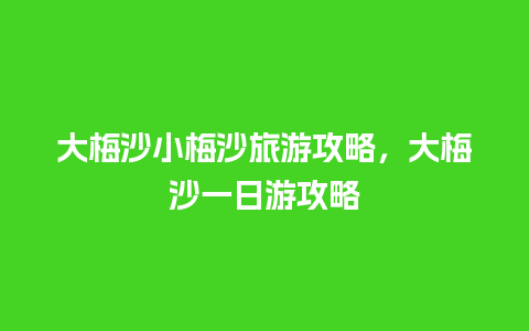 大梅沙小梅沙旅游攻略，大梅沙一日游攻略