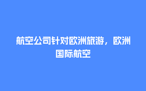 航空公司针对欧洲旅游，欧洲国际航空