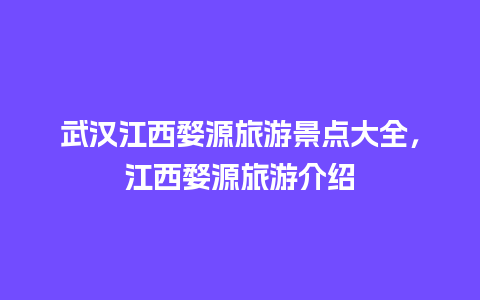 武汉江西婺源旅游景点大全，江西婺源旅游介绍