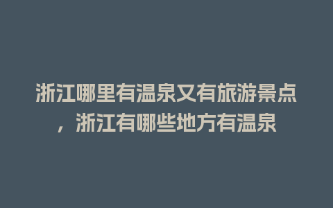 浙江哪里有温泉又有旅游景点，浙江有哪些地方有温泉