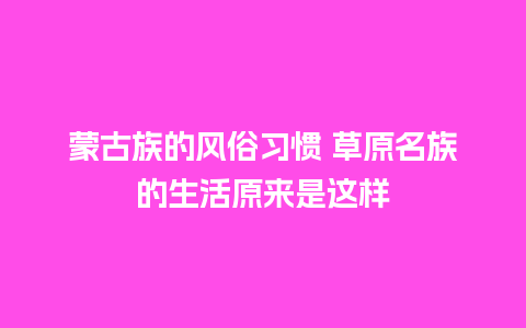 蒙古族的风俗习惯 草原名族的生活原来是这样