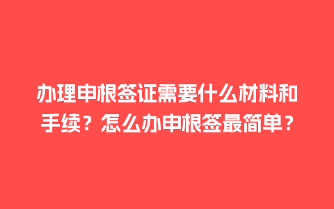 办理申根签证需要什么材料和手续？怎么办申根签最简单？