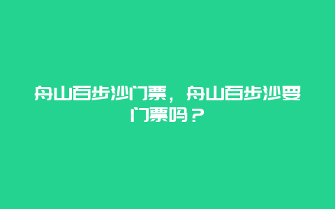 舟山百步沙门票，舟山百步沙要门票吗？