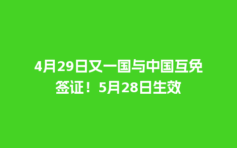 4月29日又一国与中国互免签证！5月28日生效