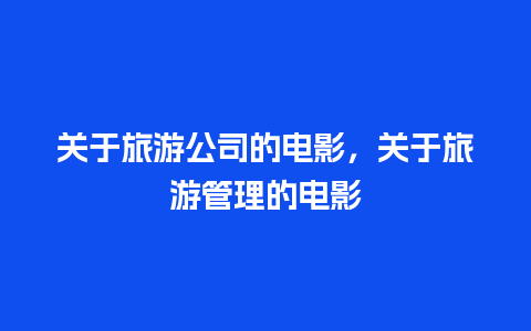 关于旅游公司的电影，关于旅游管理的电影