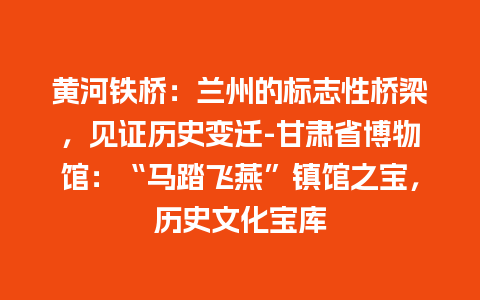 黄河铁桥：兰州的标志性桥梁，见证历史变迁-甘肃省博物馆：“马踏飞燕”镇馆之宝，历史文化宝库