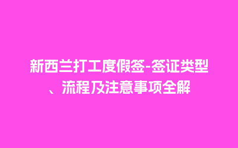 新西兰打工度假签-签证类型、流程及注意事项全解