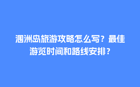 涠洲岛旅游攻略怎么写？最佳游览时间和路线安排？