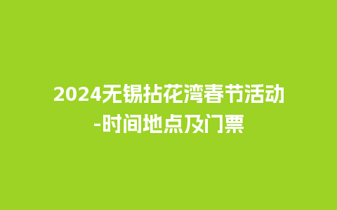 2024无锡拈花湾春节活动-时间地点及门票