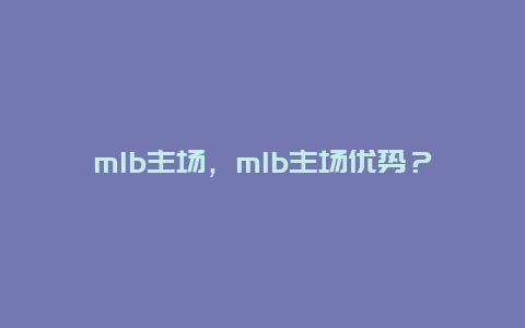 mlb主场，mlb主场优势？