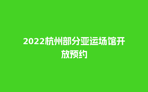 2022杭州部分亚运场馆开放预约